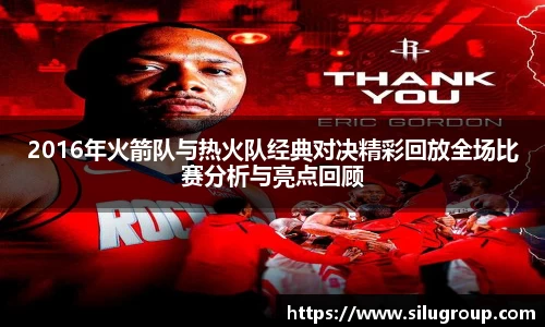 2016年火箭队与热火队经典对决精彩回放全场比赛分析与亮点回顾