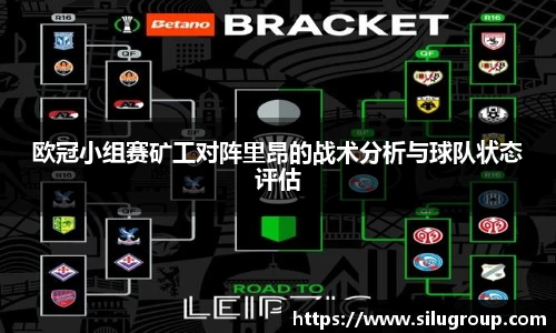 欧冠小组赛矿工对阵里昂的战术分析与球队状态评估